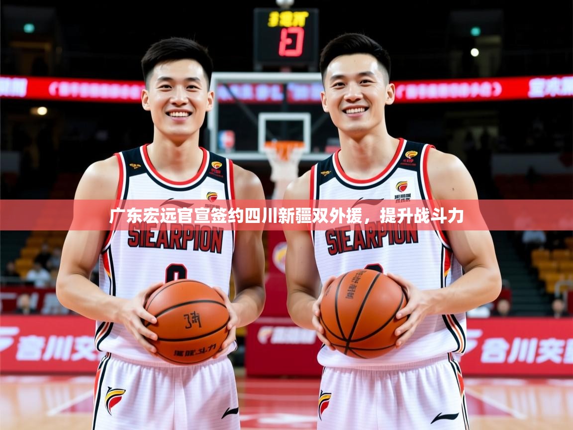 2025华体体育app下载广东宏远官宣签约四川新疆双外援，提升战斗力  第2张