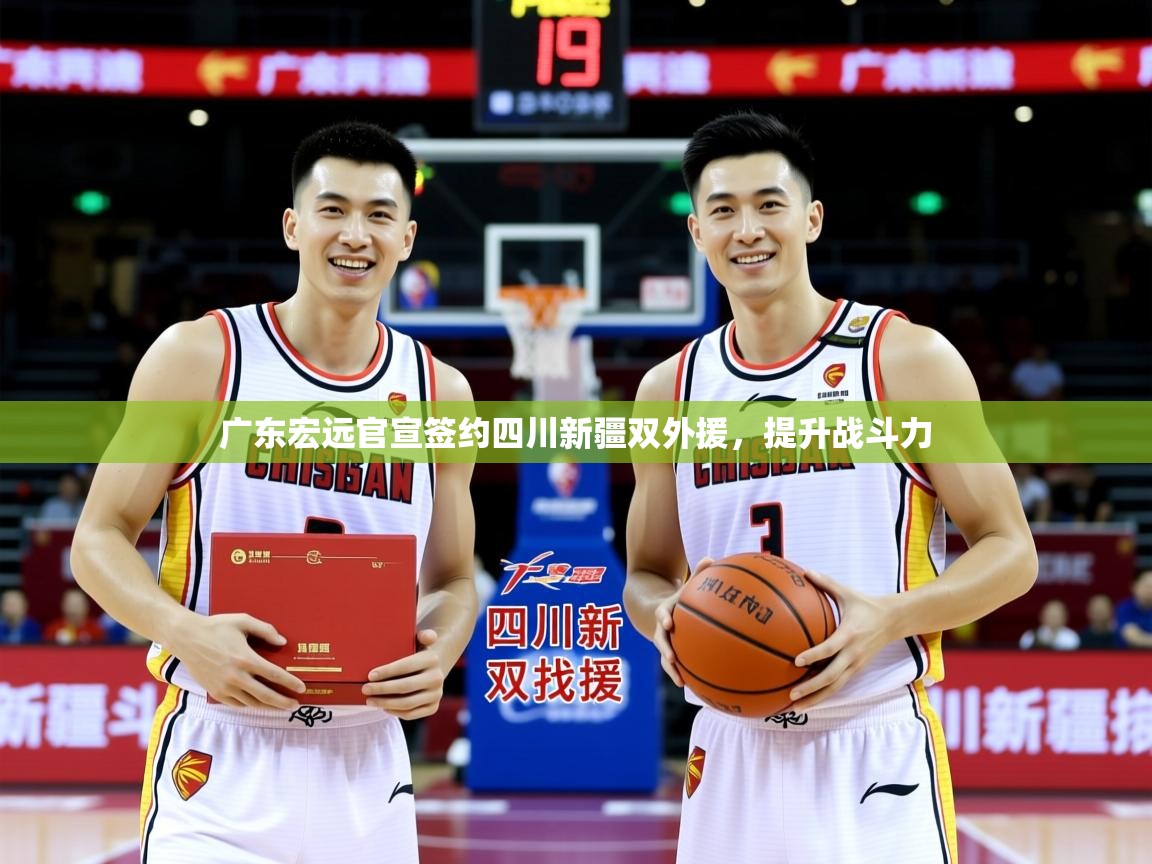 2025华体体育app下载广东宏远官宣签约四川新疆双外援，提升战斗力  第4张