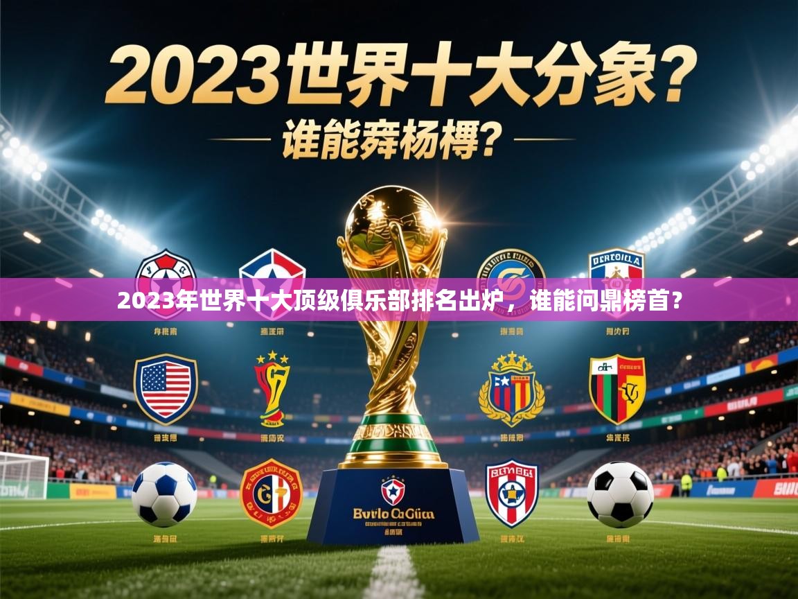 2025华体体育app2023年世界十大顶级俱乐部排名出炉，谁能问鼎榜首？  第4张