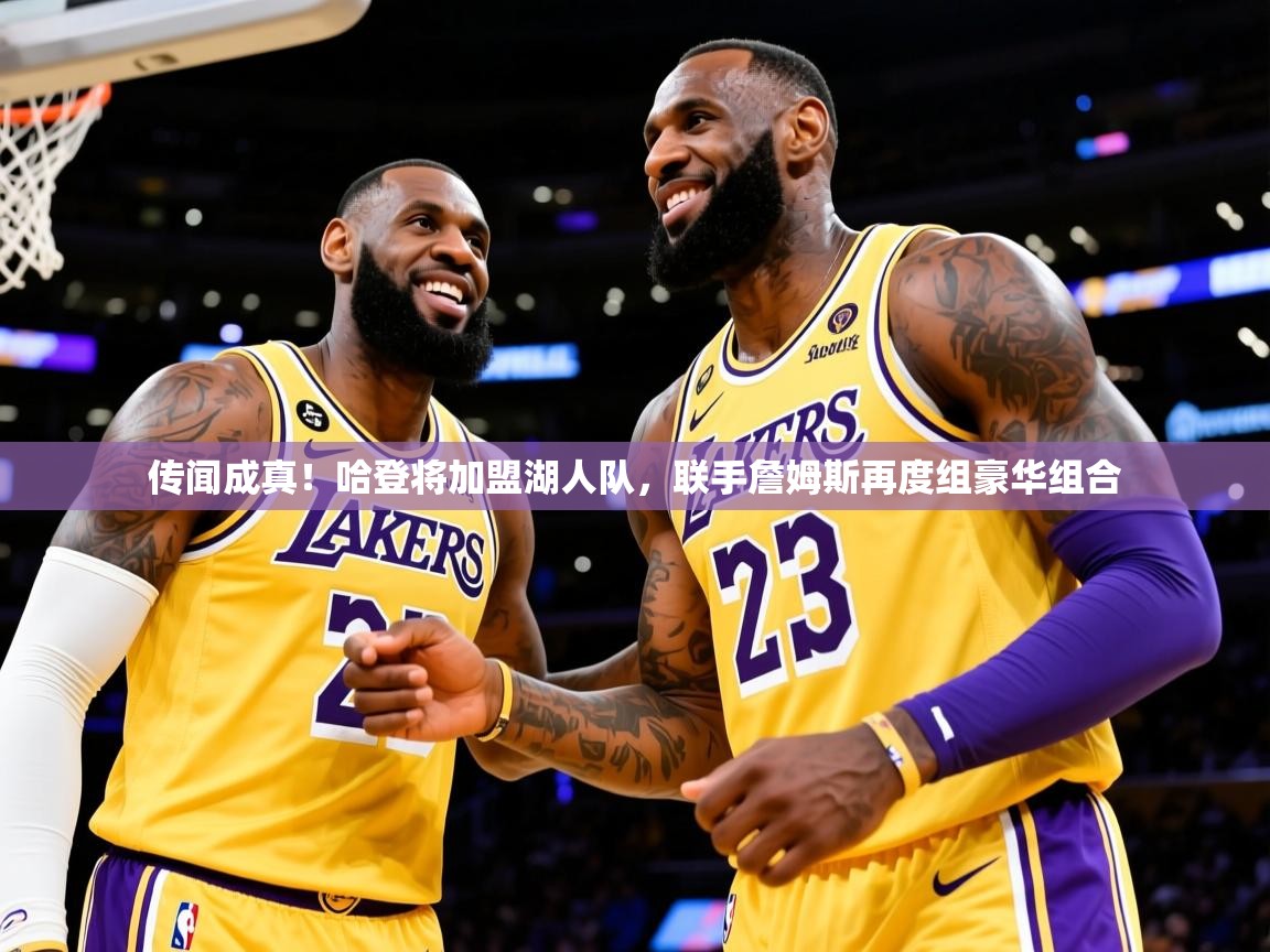 2025华体会体育最新官方入口传闻成真!哈登将加盟湖人队,联手詹姆斯再度组豪华组合 第1张