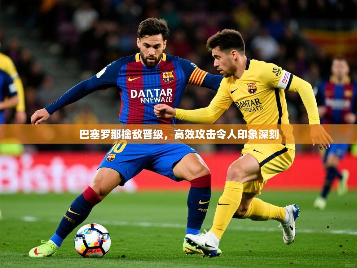 2025华体会体育网站赞助皇马巴塞罗那擒敌晋级,高效攻击令人印象深刻 第4张