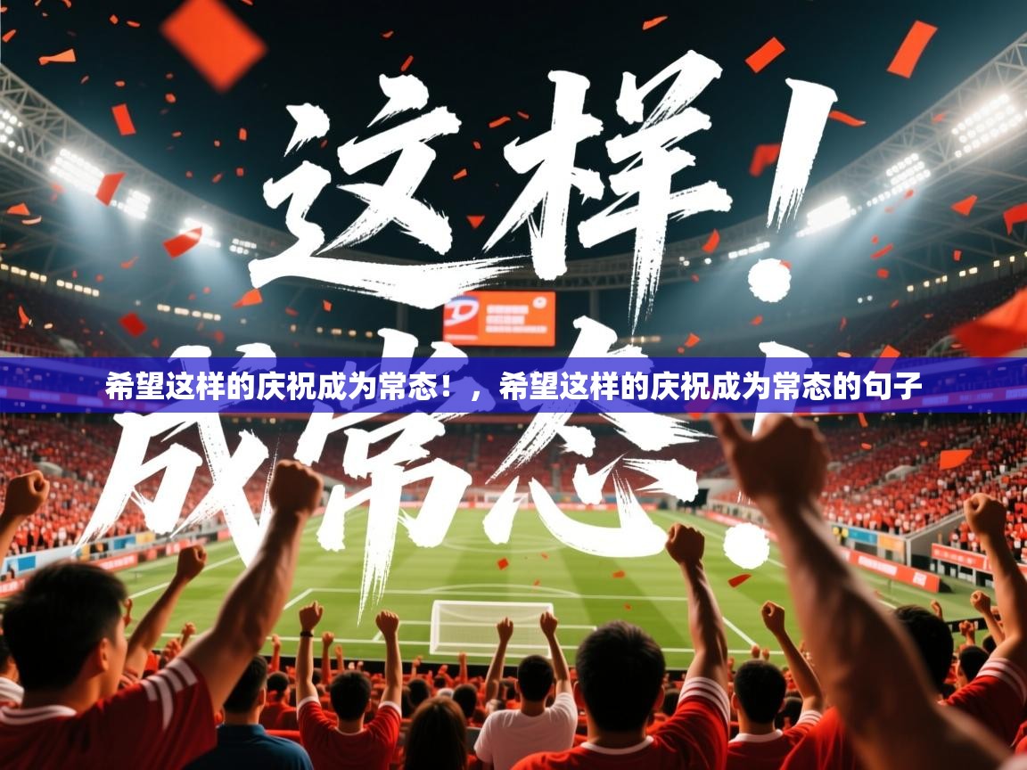 2025华体会体育网站赞助皇马希望这样的庆祝成为常态！，希望这样的庆祝成为常态的句子  第3张
