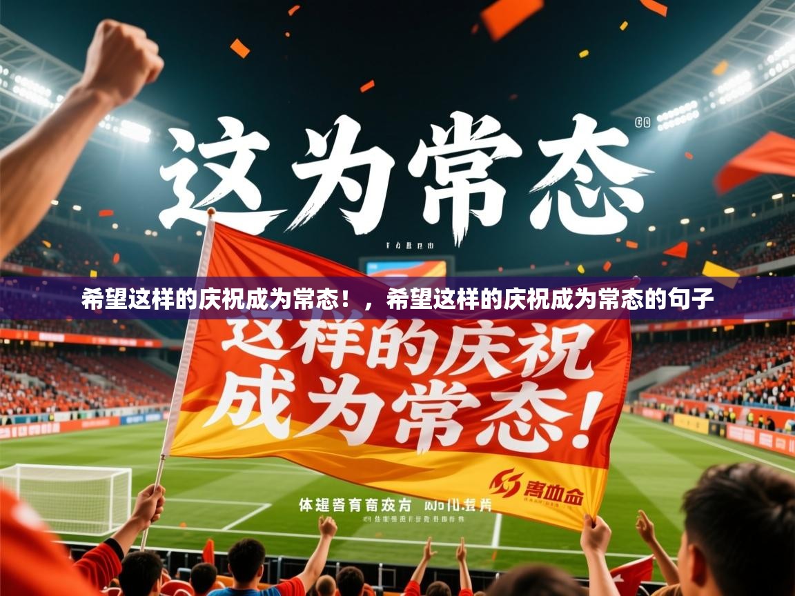 2025华体会体育网站赞助皇马希望这样的庆祝成为常态！，希望这样的庆祝成为常态的句子  第4张