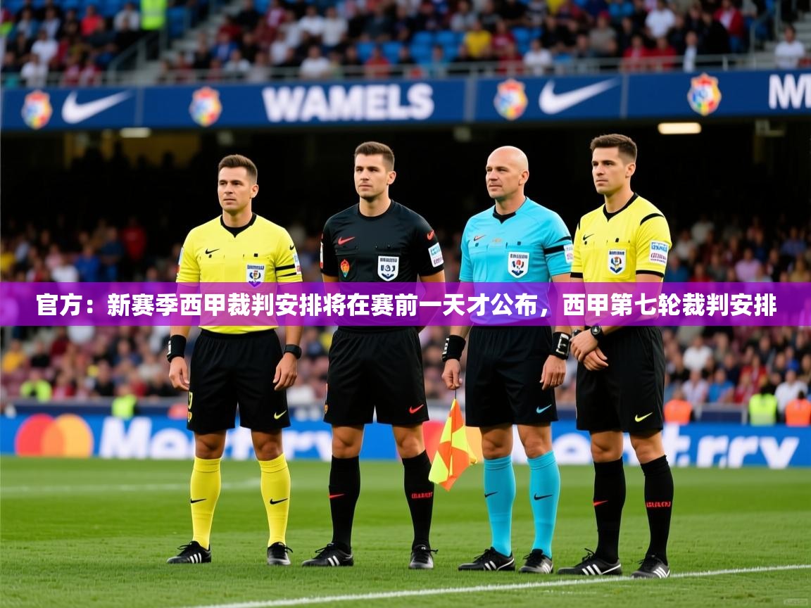 2025华体会体育下载官方:新赛季西甲裁判安排将在赛前一天才公布,西甲第七轮裁判安排 第2张