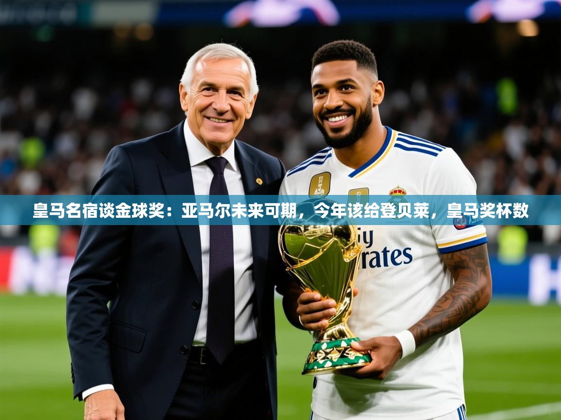 2025华体会体育网站赞助国米皇马名宿谈金球奖：亚马尔未来可期，今年该给登贝莱，皇马奖杯数  第1张