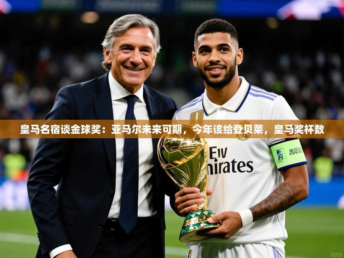 2025华体会体育网站赞助国米皇马名宿谈金球奖：亚马尔未来可期，今年该给登贝莱，皇马奖杯数  第3张