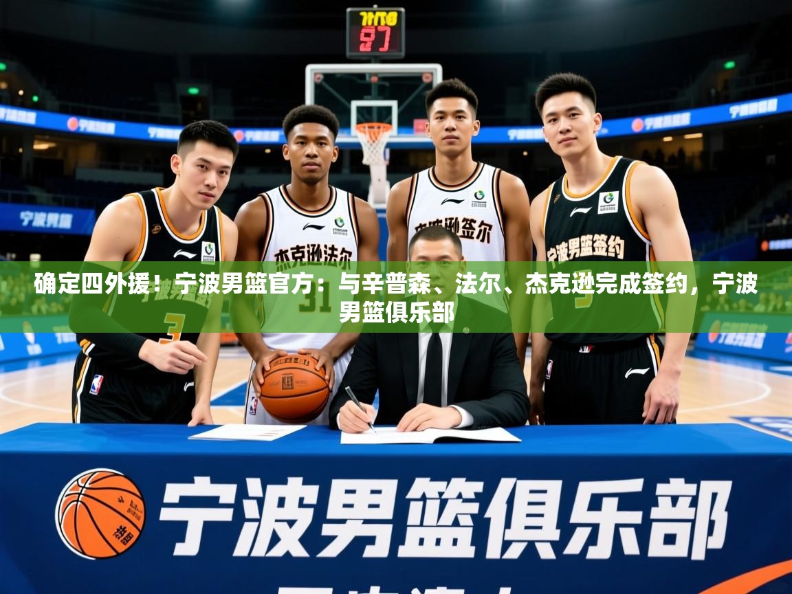 2025华体会体育最新官方入口确定四外援!宁波男篮官方:与辛普森、法尔、杰克逊完成签约,宁波男篮俱乐部 第1张