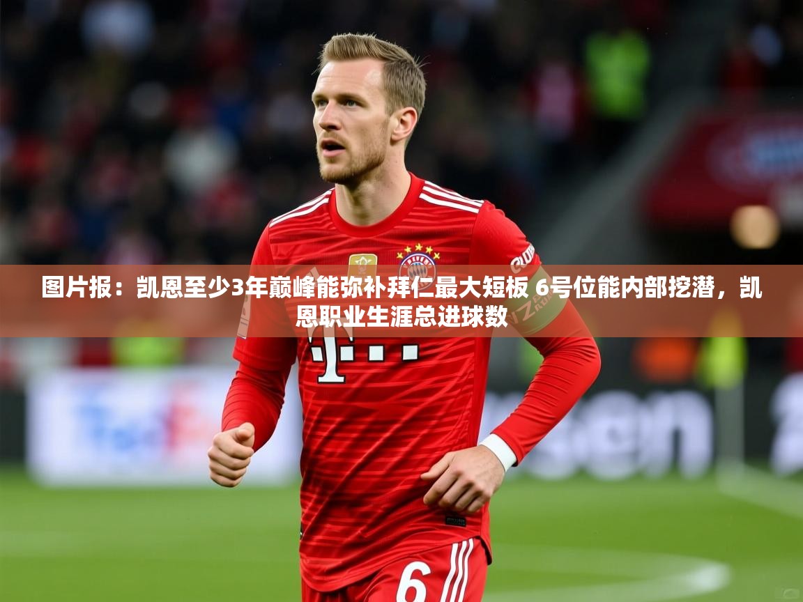 2025华体会登录最新地址图片报:凯恩至少3年巅峰能弥补拜仁最大短板 6号位能内部挖潜,凯恩职业生涯总进球数 第2张