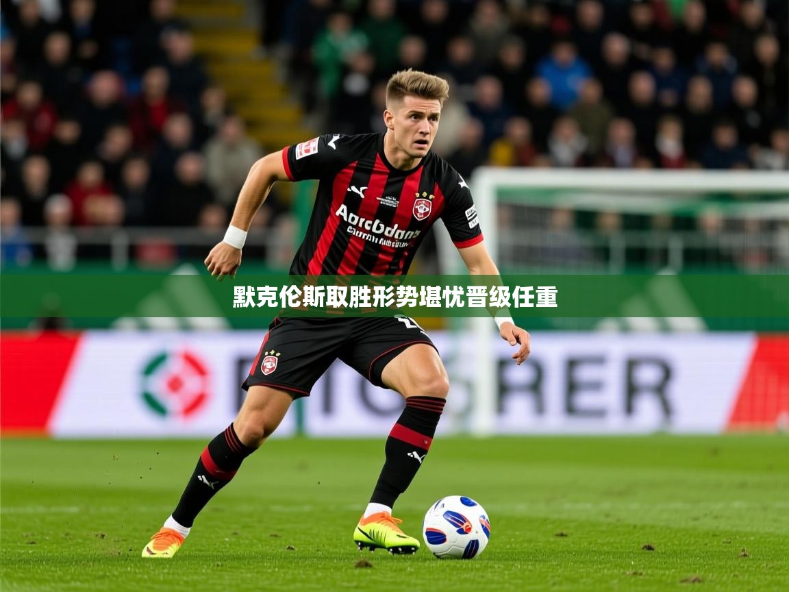 2025华体会登录网址默克伦斯取胜形势堪忧晋级任重  第4张