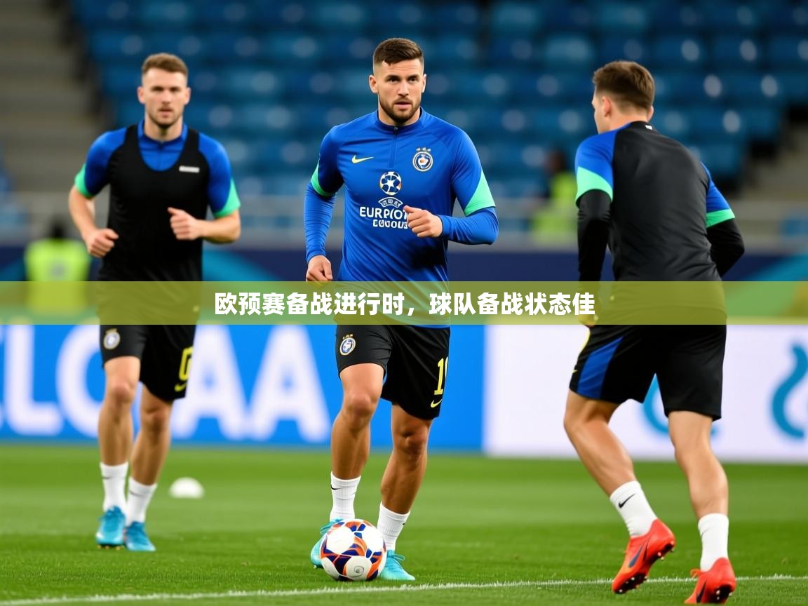 2025华体会登录首页欧预赛备战进行时，球队备战状态佳  第2张