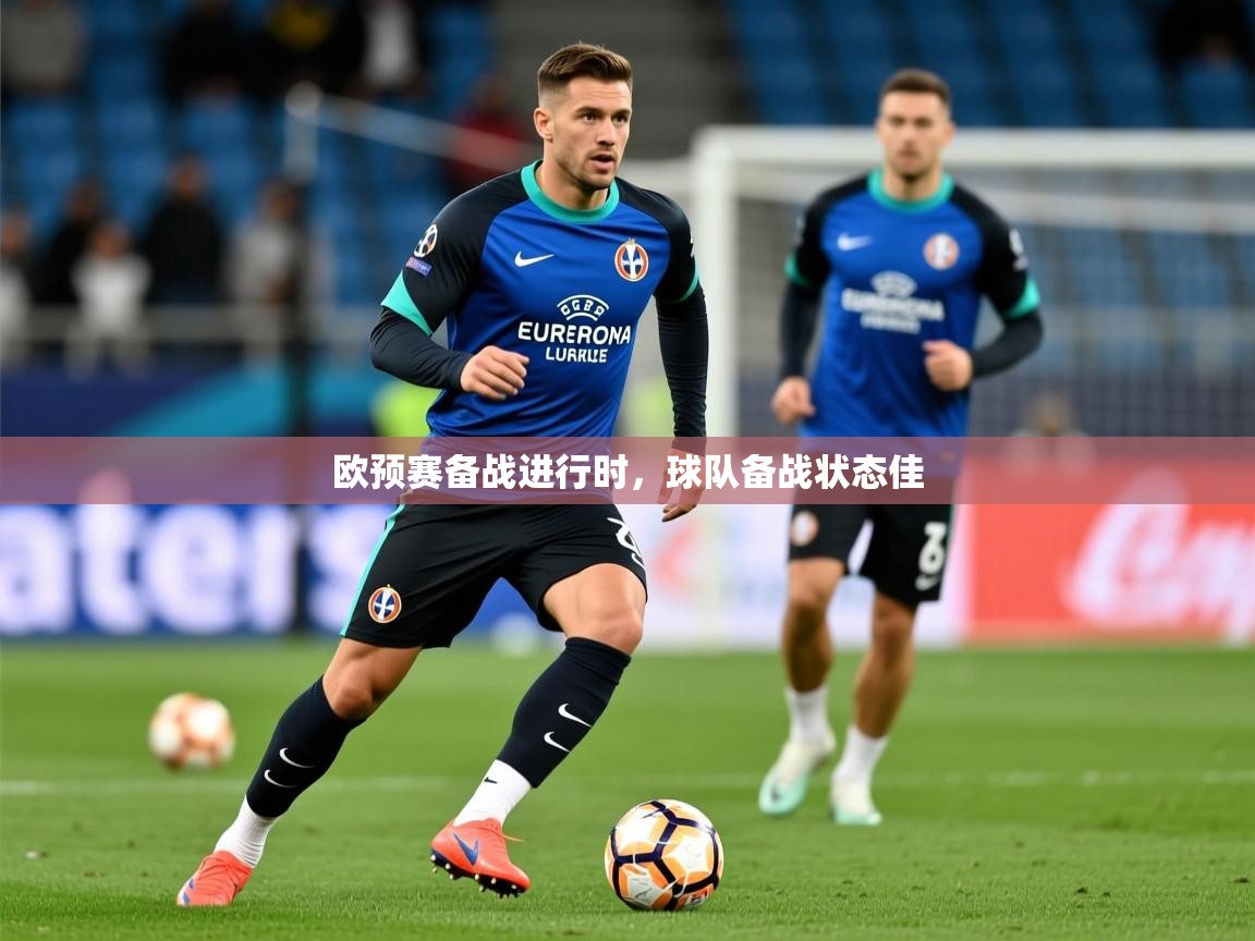 2025华体会登录首页欧预赛备战进行时，球队备战状态佳  第4张