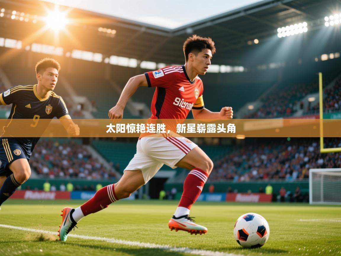 2026华体会体育网站皇马赞助商太阳惊艳连胜,新星崭露头角 第3张