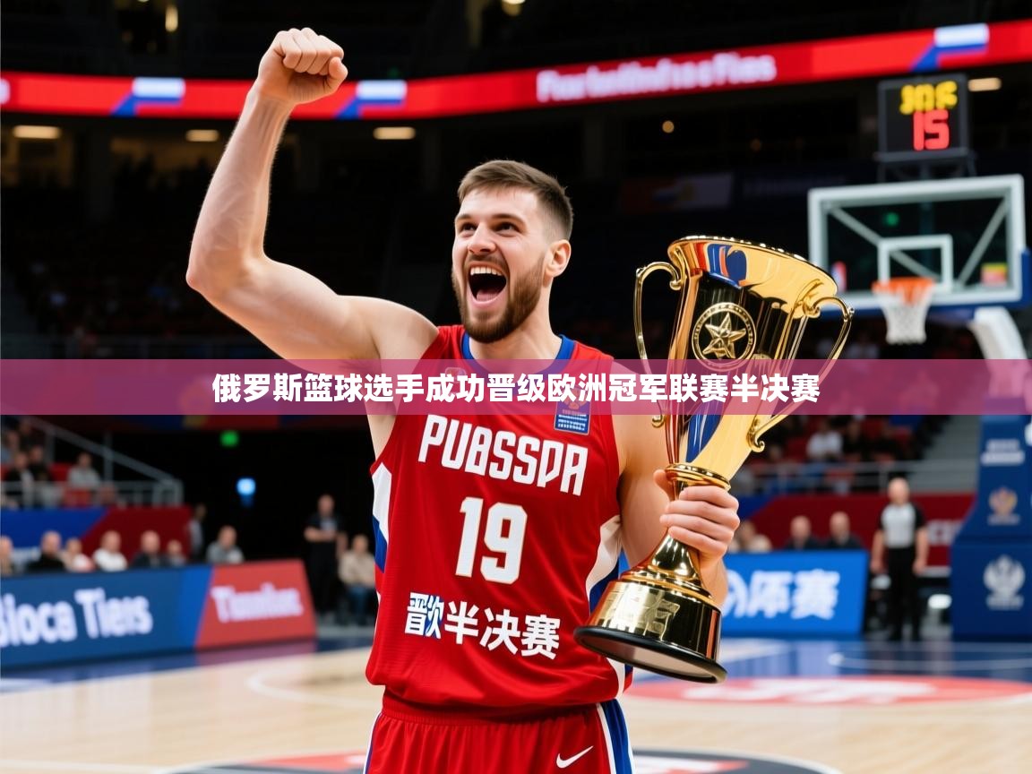 2026华体体育官网俄罗斯篮球选手成功晋级欧洲冠军联赛半决赛 第1张