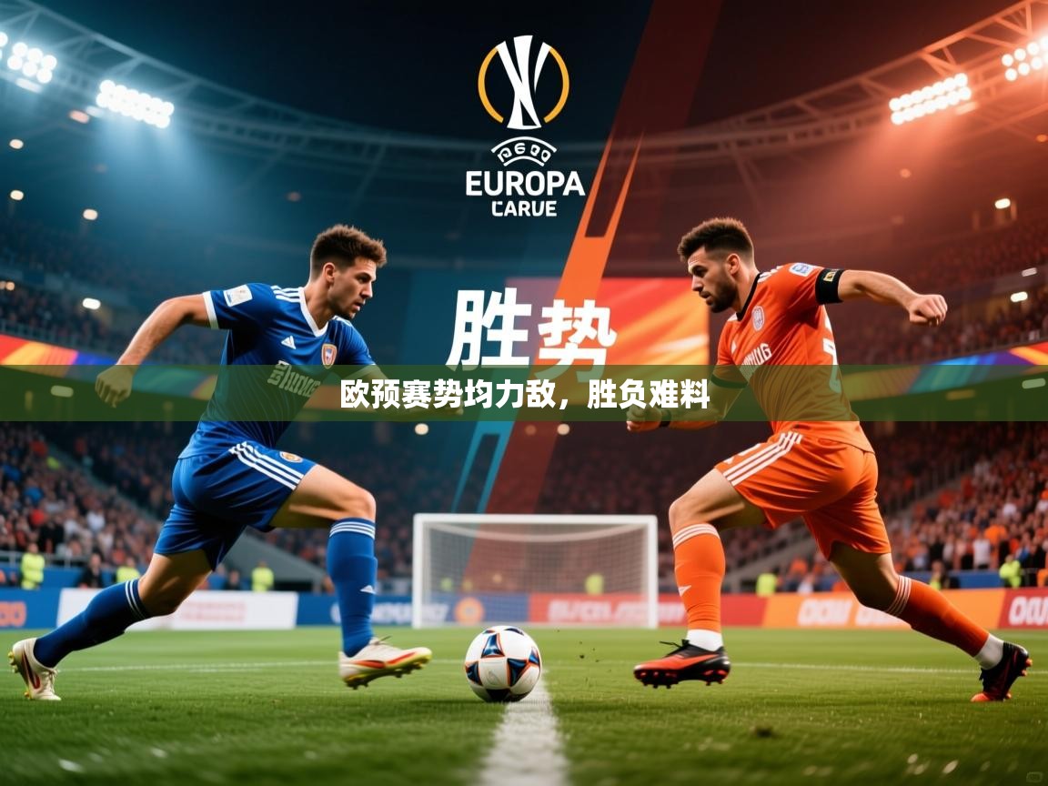2026华体会登录地址欧预赛势均力敌，胜负难料  第4张