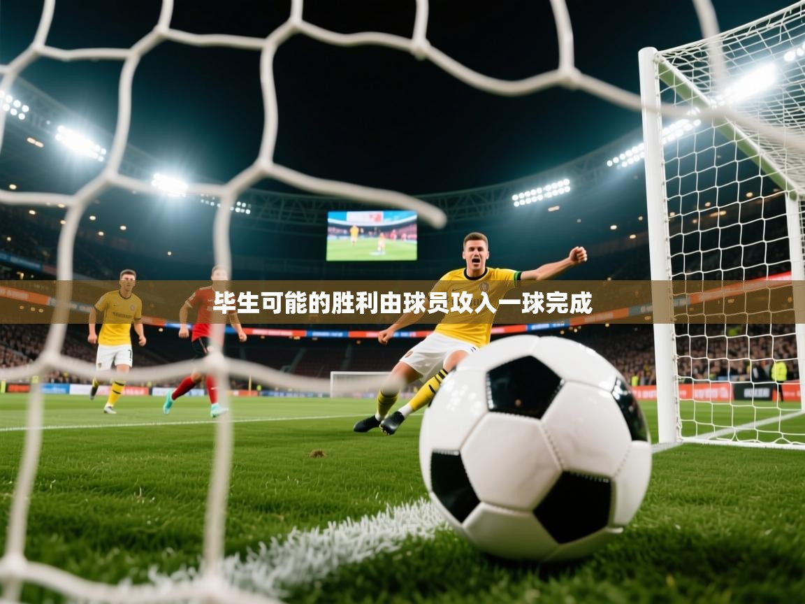 2026华体会体育下载毕生可能的胜利由球员攻入一球完成  第1张