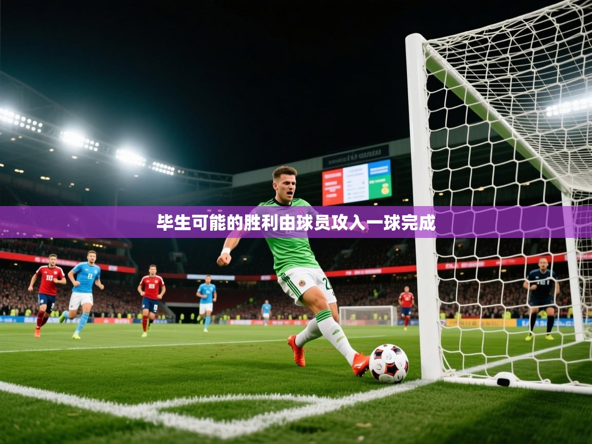 2026华体会体育下载毕生可能的胜利由球员攻入一球完成  第4张
