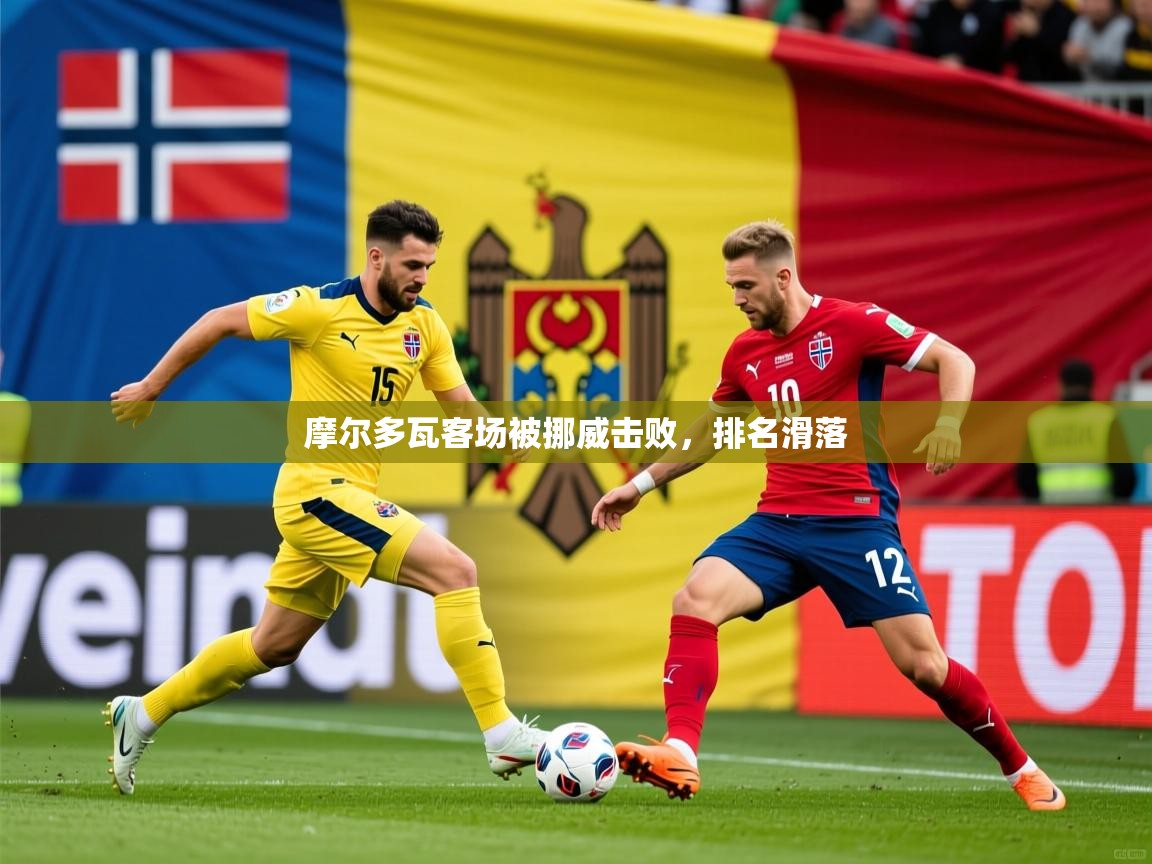 2026华体会体育摩尔多瓦客场被挪威击败,排名滑落 第4张