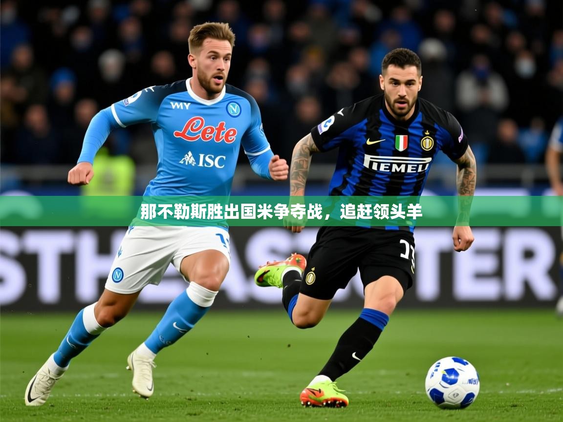 2026华体会体育平台靠谱吗那不勒斯胜出国米争夺战，追赶领头羊  第3张